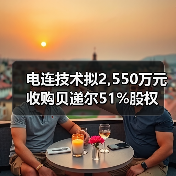 電連技術(shù)擬2,550萬(wàn)元收購(gòu)貝遞爾51%股權(quán)(圖3) 電連技術(shù)擬2,550萬(wàn)元收購(gòu)貝遞爾51%股權(quán)(圖3)