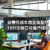 啟泰傳感車(chē)用金屬基MEMS壓敏芯片量產(chǎn)線和傳感器生產(chǎn)項(xiàng)目開(kāi)工(圖2) 啟泰傳感車(chē)用金屬基MEMS壓敏芯片量產(chǎn)線和傳感器生產(chǎn)項(xiàng)目開(kāi)工(圖2)