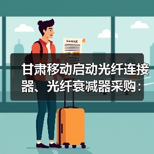 甘肅移動(dòng)啟動(dòng)光纖連接器、光纖衰減器采購(gòu)：共702200個(gè)（圖2）
