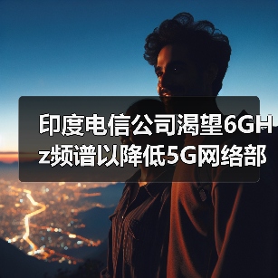 印度電信公司渴望6GHz頻譜以降低5G網絡部署成本（圖4）