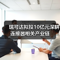 瑞可達(dá)擬投10億元深耕連接器相關(guān)產(chǎn)業(yè)鏈（圖4）
