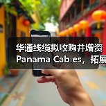 華通線纜擬收購(gòu)并增資Panama Cables，拓展海外市場(chǎng)（圖2）