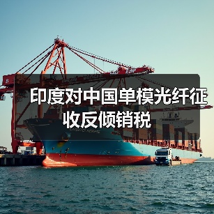 印度對(duì)中國(guó)單模光纖征收反傾銷稅(圖3) 印度對(duì)中國(guó)單模光纖征收反傾銷稅(圖3)