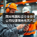國(guó)光電器擬設(shè)立全資子公司投建國(guó)光電聲產(chǎn)品江西生產(chǎn)基地（圖4）