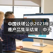中國鐵塔公示2023年光纜產(chǎn)品集采結(jié)果：中天科技位居第一（圖3）
