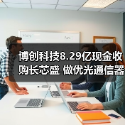 博創(chuàng)科技8.29億現(xiàn)金收購長芯盛 做優(yōu)光通信器件布局（圖1）