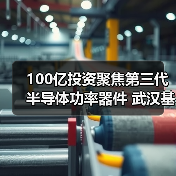 100億投資聚焦第三代半導(dǎo)體功率器件 武漢基地建設(shè)全面提速（圖1）