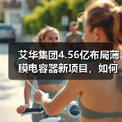 艾華集團4.56億布局薄膜電容器新項目，如何賦能新能源發(fā)展？（圖4）