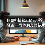 仟目科技獲近億元B輪融資 半導體激光器芯片國產(chǎn)替代加速（圖3）